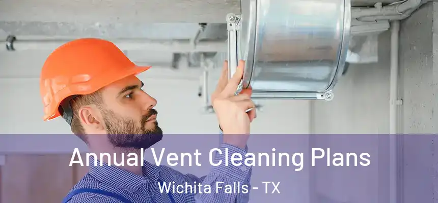  Annual Vent Cleaning Plans Wichita Falls - TX