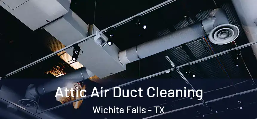  Attic Air Duct Cleaning Wichita Falls - TX