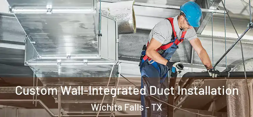  Custom Wall-Integrated Duct Installation Wichita Falls - TX