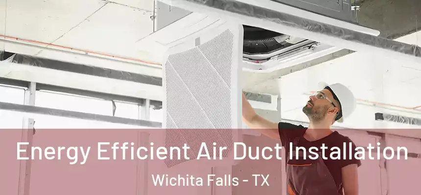  Energy Efficient Air Duct Installation Wichita Falls - TX