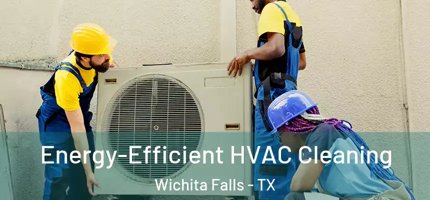  Energy-Efficient HVAC Cleaning Wichita Falls - TX