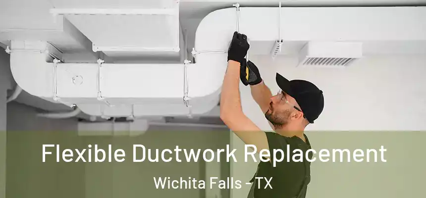  Flexible Ductwork Replacement Wichita Falls - TX